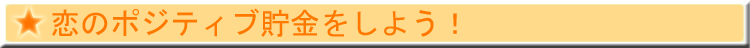恋のポジティブ貯金をしよう!
